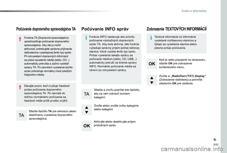 TOYOTA PROACE VERSO 2020  Návod na použitie (in Slovakian) 393
Proace Verso_sk_Chap10d_RD6_ed2019_V02
Počúvanie dopravného spravodajstva TA
Stlačte tlačidlo TA pre aktiváciu alebo deaktiváciu vysielania dopravného spravodajstva.
Funkcia TA (Dopravné 