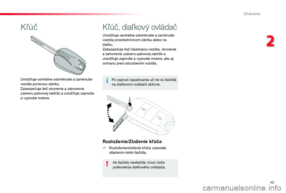 TOYOTA PROACE VERSO 2020  Návod na použitie (in Slovakian) 45
Proace Verso_sk_Chap02_ouvertures_ed2019_V02
Rozloženie/Zloženie kľúča
F Rozloženie/zloženie kľúča vykonáte stlačením tohto tlačidla.
Ak tlačidlo nestlačíte, hrozí riziko poškode