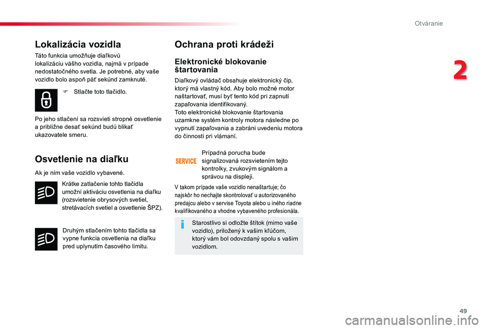 TOYOTA PROACE VERSO 2020  Návod na použitie (in Slovakian) 49
Proace Verso_sk_Chap02_ouvertures_ed2019_V02
Elektronické blokovanie štartovania
Diaľkový ovládač obsahuje elektronický čip, ktorý má vlastný kód. Aby bolo možné motor naštartovať, 