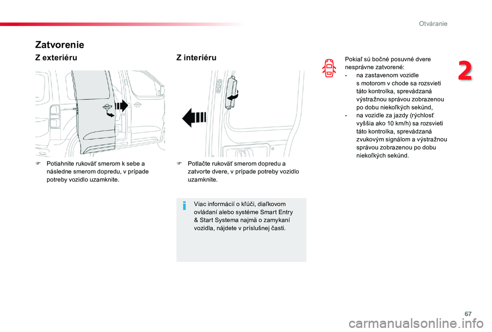 TOYOTA PROACE VERSO 2020  Návod na použitie (in Slovakian) 67
Proace Verso_sk_Chap02_ouvertures_ed2019_V02
Pokiaľ sú bočné posuvné dvere nesprávne zatvorené:- na zastavenom vozidle s motorom v chode sa rozsvieti táto kontrolka, sprevádzaná výstraž