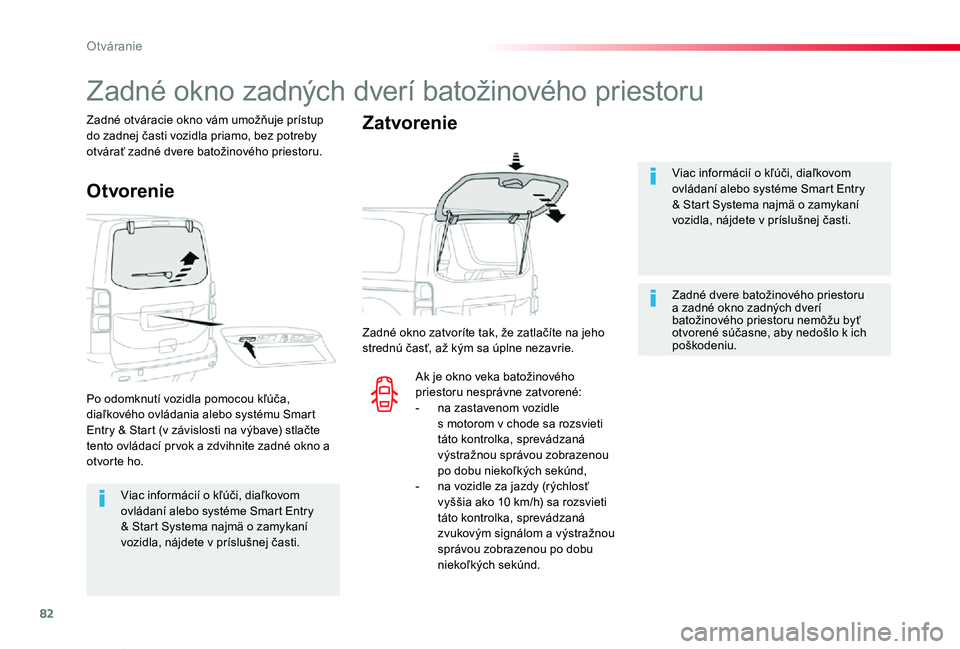 TOYOTA PROACE VERSO 2020  Návod na použitie (in Slovakian) 82
Proace Verso_sk_Chap02_ouvertures_ed2019_V02
Viac informácií o kľúči, diaľkovom ovládaní alebo systéme Smart Entry & Start Systema najmä o zamykaní vozidla, nájdete v príslušnej čast