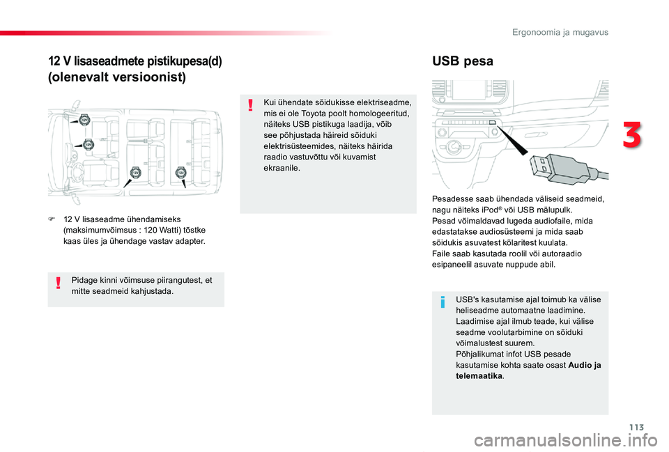 TOYOTA PROACE VERSO 2020 Kasutusjuhend (in Estonian) 113
Proace verso_et_Chap03_ergonomie-et-confort_ed2019_V02
12 V lisaseadmete pistikupesa(d)
(olenevalt versioonist)
USB pesa
F 12 V lisaseadme ühendamiseks (maksimumvõimsus : 120 Watti) tõstke kaas TOYOTA PROACE VERSO 2020 Kasutusjuhend (in Estonian) 113
Proace verso_et_Chap03_ergonomie-et-confort_ed2019_V02
12 V lisaseadmete pistikupesa(d)
(olenevalt versioonist)
USB pesa
F 12 V lisaseadme ühendamiseks (maksimumvõimsus : 120 Watti) tõstke kaas