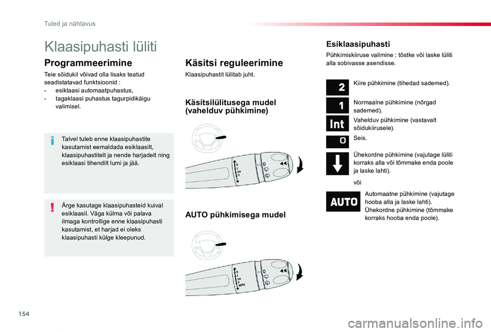 TOYOTA PROACE VERSO 2020  Kasutusjuhend (in Estonian) 154
Proace verso_et_Chap04_eclairage-et-visibilite_ed2019_V02
Klaasipuhasti lüliti
Käsitsi reguleerimine
Klaasipuhastit lülitab juht.
Programmeerimine
Teie sõidukil võivad olla lisaks teatud sead