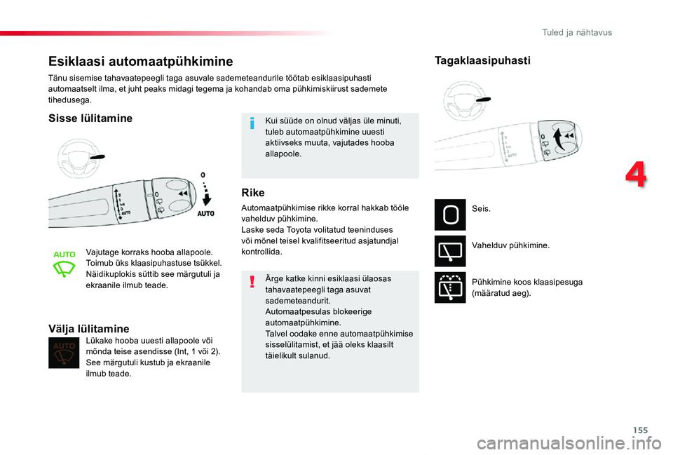 TOYOTA PROACE VERSO 2020  Kasutusjuhend (in Estonian) 155
Proace verso_et_Chap04_eclairage-et-visibilite_ed2019_V02
Esiklaasi automaatpühkimine
Sisse lülitamine
Vajutage korraks hooba allapoole.Toimub üks klaasipuhastuse tsükkel.Näidikuplokis sütti