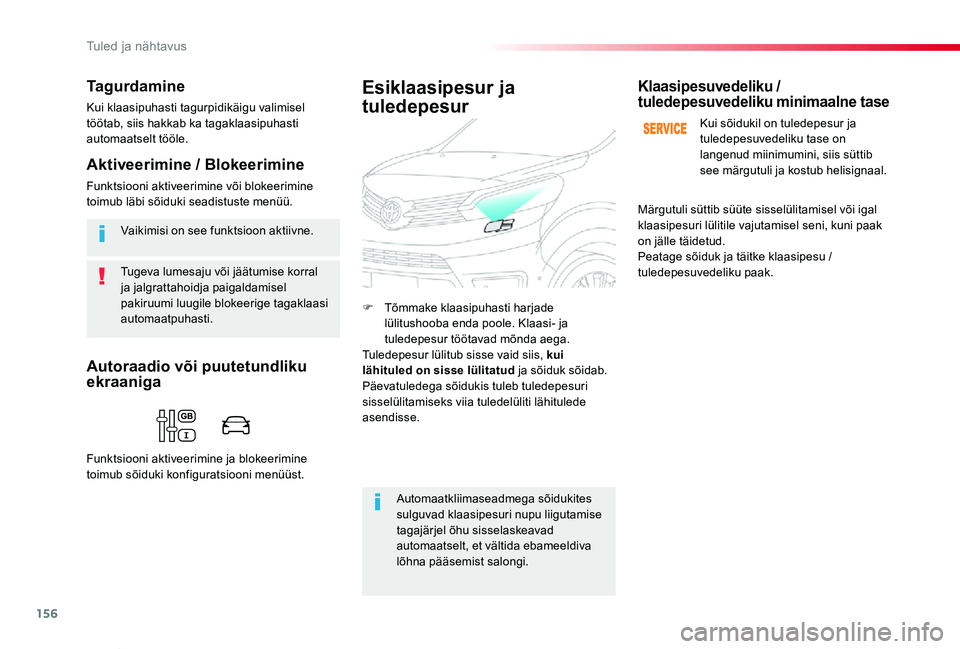 TOYOTA PROACE VERSO 2020  Kasutusjuhend (in Estonian) 156
Proace verso_et_Chap04_eclairage-et-visibilite_ed2019_V02
Tugeva lumesaju või jäätumise korral ja jalgrattahoidja paigaldamisel pakiruumi luugile blokeerige tagaklaasi automaatpuhasti.
Vaikimis