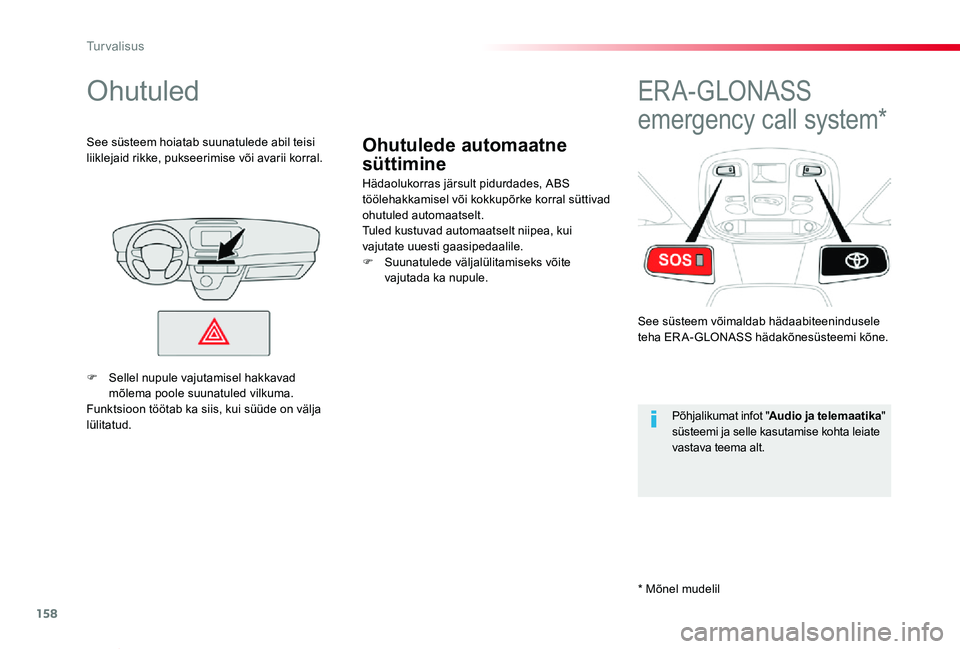 TOYOTA PROACE VERSO 2020  Kasutusjuhend (in Estonian) 158
Proace verso_et_Chap05_securite_ed2019_V02
Ohutulede automaatne 
süttimine
Ohutuled
Hädaolukorras järsult pidurdades, ABS töölehakkamisel või kokkupõrke korral süttivad ohutuled automaatse