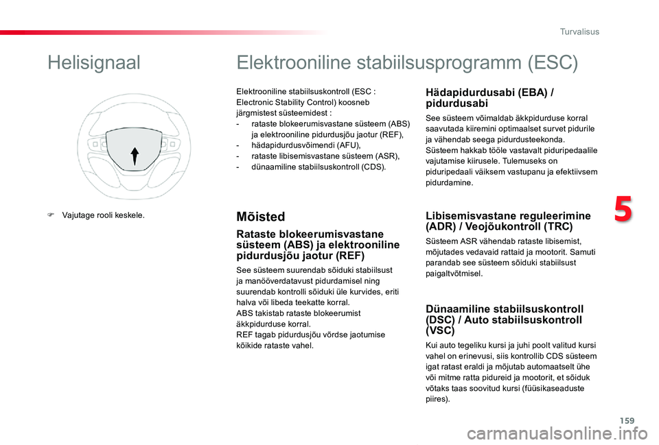 TOYOTA PROACE VERSO 2020  Kasutusjuhend (in Estonian) 159
Proace verso_et_Chap05_securite_ed2019_V02
Elektrooniline stabiilsuskontroll (ESC : Electronic Stability Control) koosneb järgmistest süsteemidest :- rataste blokeerumisvastane süsteem (ABS) ja