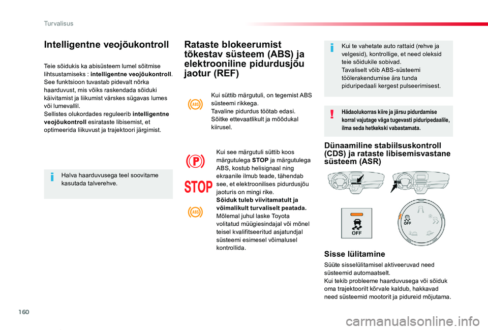 TOYOTA PROACE VERSO 2020  Kasutusjuhend (in Estonian) 160
Proace verso_et_Chap05_securite_ed2019_V02
Rataste blokeerumist 
tõkestav süsteem (ABS) ja 
elektrooniline pidurdusjõu 
jaotur (REF)
Hädaolukorras kiire ja järsu pidurdamise korral vajutage v