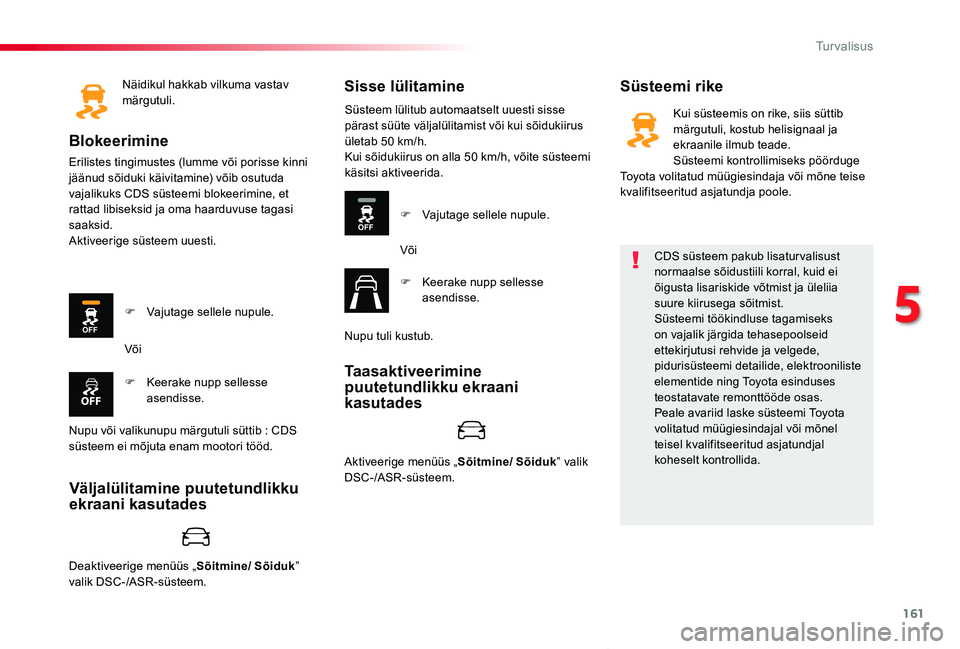 TOYOTA PROACE VERSO 2020 Kasutusjuhend (in Estonian) 161
Proace verso_et_Chap05_securite_ed2019_V02
Näidikul hakkab vilkuma vastav märgutuli.
Blokeerimine
Erilistes tingimustes (lumme või porisse kinni jäänud sõiduki käivitamine) võib osutuda va TOYOTA PROACE VERSO 2020 Kasutusjuhend (in Estonian) 161
Proace verso_et_Chap05_securite_ed2019_V02
Näidikul hakkab vilkuma vastav märgutuli.
Blokeerimine
Erilistes tingimustes (lumme või porisse kinni jäänud sõiduki käivitamine) võib osutuda va