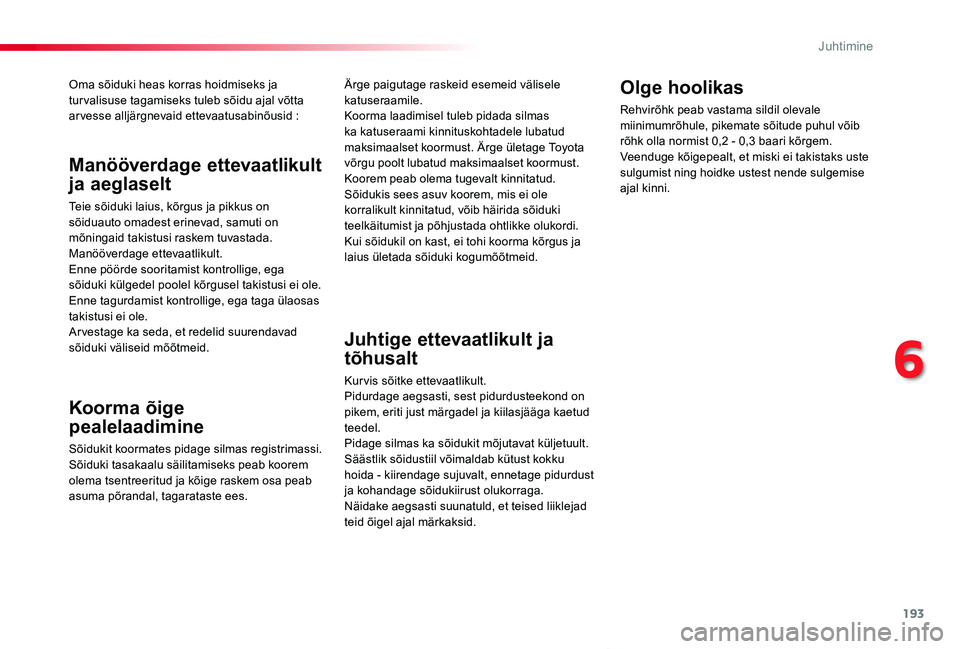 TOYOTA PROACE VERSO 2020 Kasutusjuhend (in Estonian) 193
Proace verso_et_Chap06_conduite_ed2019_V02
Oma sõiduki heas korras hoidmiseks ja tur valisuse tagamiseks tuleb sõidu ajal võtta arvesse alljärgnevaid ettevaatusabinõusid :
Koorma õige
peale TOYOTA PROACE VERSO 2020 Kasutusjuhend (in Estonian) 193
Proace verso_et_Chap06_conduite_ed2019_V02
Oma sõiduki heas korras hoidmiseks ja tur valisuse tagamiseks tuleb sõidu ajal võtta arvesse alljärgnevaid ettevaatusabinõusid :
Koorma õige
peale