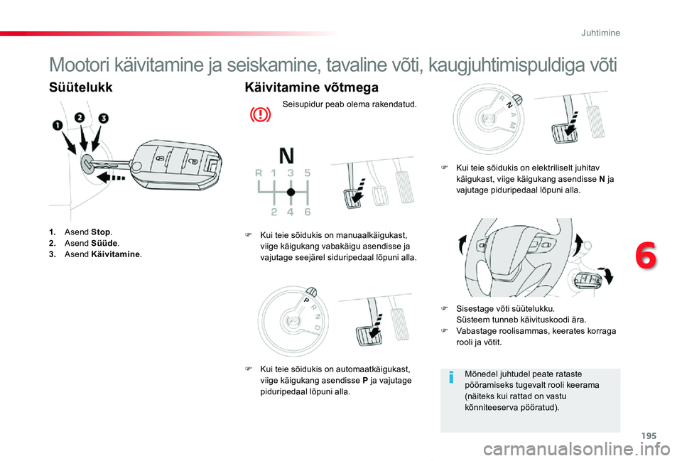 TOYOTA PROACE VERSO 2020 Kasutusjuhend (in Estonian) 195
Proace verso_et_Chap06_conduite_ed2019_V02
Mootori käivitamine ja seiskamine, tavaline võti, kaugjuhtimispuldiga võti
Süütelukk
1. Asend Stop.2. Asend Süüde.3. Asend Käivitamine.
Käivitam TOYOTA PROACE VERSO 2020 Kasutusjuhend (in Estonian) 195
Proace verso_et_Chap06_conduite_ed2019_V02
Mootori käivitamine ja seiskamine, tavaline võti, kaugjuhtimispuldiga võti
Süütelukk
1. Asend Stop.2. Asend Süüde.3. Asend Käivitamine.
Käivitam