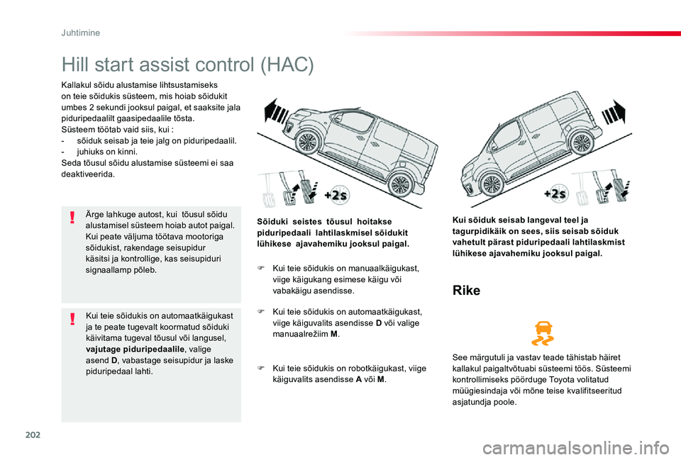 TOYOTA PROACE VERSO 2020 Kasutusjuhend (in Estonian) 202
Proace verso_et_Chap06_conduite_ed2019_V02
Hill start assist control (HAC)
Kallakul sõidu alustamise lihtsustamiseks on teie sõidukis süsteem, mis hoiab sõidukit umbes 2 sekundi jooksul paigal TOYOTA PROACE VERSO 2020 Kasutusjuhend (in Estonian) 202
Proace verso_et_Chap06_conduite_ed2019_V02
Hill start assist control (HAC)
Kallakul sõidu alustamise lihtsustamiseks on teie sõidukis süsteem, mis hoiab sõidukit umbes 2 sekundi jooksul paigal