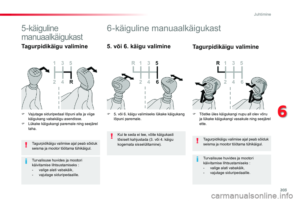 TOYOTA PROACE VERSO 2020 Kasutusjuhend (in Estonian) 203
Proace verso_et_Chap06_conduite_ed2019_V02
Tagurpidikäigu valimise ajal peab sõiduk seisma ja mootor töötama tühikäigul.
Tur valisuse huvides ja mootori käivitamise lihtsustamiseks :- vali TOYOTA PROACE VERSO 2020 Kasutusjuhend (in Estonian) 203
Proace verso_et_Chap06_conduite_ed2019_V02
Tagurpidikäigu valimise ajal peab sõiduk seisma ja mootor töötama tühikäigul.
Tur valisuse huvides ja mootori käivitamise lihtsustamiseks :- vali
