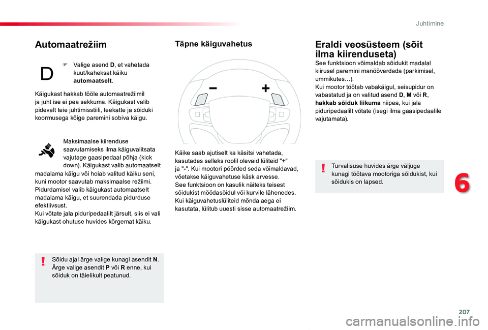 TOYOTA PROACE VERSO 2020 Kasutusjuhend (in Estonian) 207
Proace verso_et_Chap06_conduite_ed2019_V02
Automaatrežiim
Sõidu ajal ärge valige kunagi asendit N.Ärge valige asendit P või R enne, kui sõiduk on täielikult peatunud.
Eraldi veosüsteem (sà TOYOTA PROACE VERSO 2020 Kasutusjuhend (in Estonian) 207
Proace verso_et_Chap06_conduite_ed2019_V02
Automaatrežiim
Sõidu ajal ärge valige kunagi asendit N.Ärge valige asendit P või R enne, kui sõiduk on täielikult peatunud.
Eraldi veosüsteem (sÃ