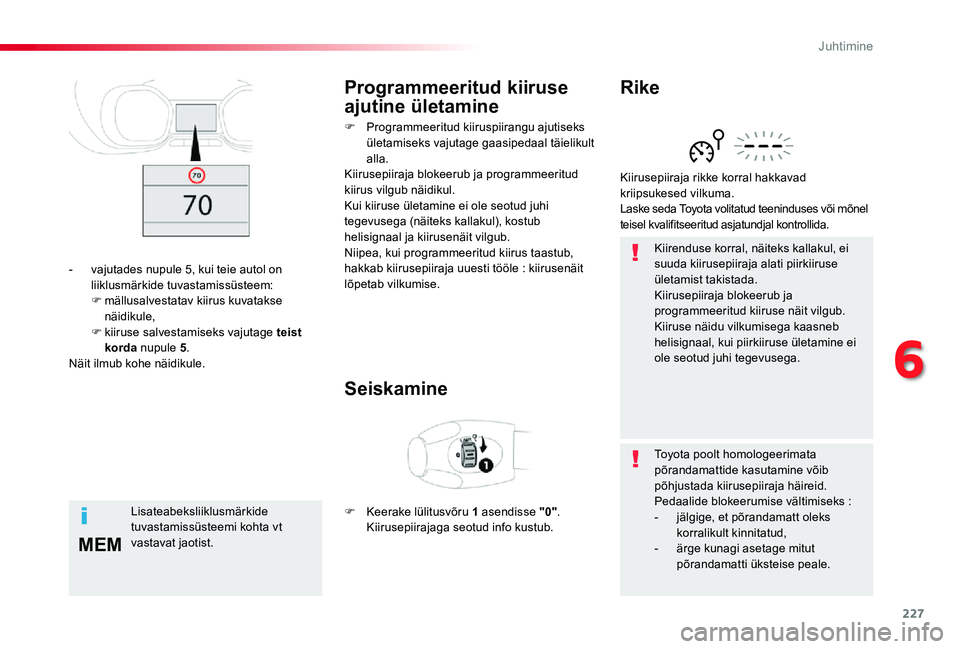 TOYOTA PROACE VERSO 2020 Kasutusjuhend (in Estonian) 227
MEM
Proace verso_et_Chap06_conduite_ed2019_V02
Kiirenduse korral, näiteks kallakul, ei suuda kiirusepiiraja alati piirkiiruse ületamist takistada.Kiirusepiiraja blokeerub ja programmeeritud kiir TOYOTA PROACE VERSO 2020 Kasutusjuhend (in Estonian) 227
MEM
Proace verso_et_Chap06_conduite_ed2019_V02
Kiirenduse korral, näiteks kallakul, ei suuda kiirusepiiraja alati piirkiiruse ületamist takistada.Kiirusepiiraja blokeerub ja programmeeritud kiir