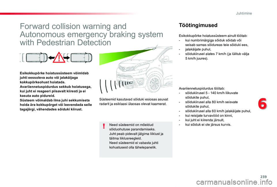 TOYOTA PROACE VERSO 2020 Kasutusjuhend (in Estonian) 239
Proace verso_et_Chap06_conduite_ed2019_V02
Forward collision warning and
Autonomous emergency braking system
with Pedestrian Detection
Töötingimused
Avariiennetuspidurdus töötab:- sõidukiir TOYOTA PROACE VERSO 2020 Kasutusjuhend (in Estonian) 239
Proace verso_et_Chap06_conduite_ed2019_V02
Forward collision warning and
Autonomous emergency braking system
with Pedestrian Detection
Töötingimused
Avariiennetuspidurdus töötab:- sõidukiir