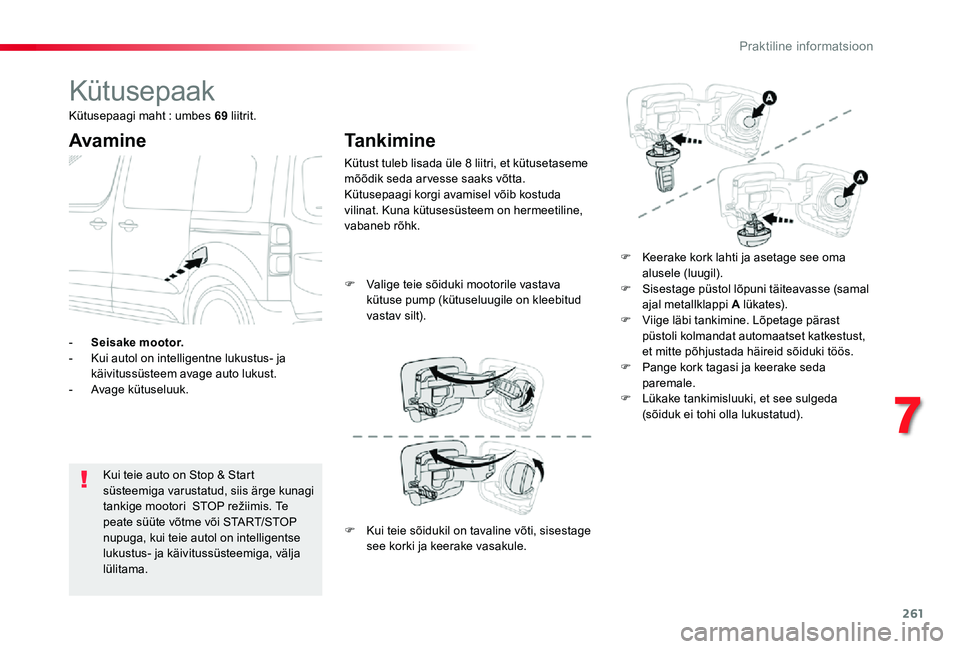 TOYOTA PROACE VERSO 2020 Kasutusjuhend (in Estonian) 261
Kütusepaak
Avamine
Kui teie auto on Stop & Start süsteemiga varustatud, siis ärge kunagi tankige mootori STOP režiimis. Te peate süüte võtme või START/STOP nupuga, kui teie autol on intel TOYOTA PROACE VERSO 2020 Kasutusjuhend (in Estonian) 261
Kütusepaak
Avamine
Kui teie auto on Stop & Start süsteemiga varustatud, siis ärge kunagi tankige mootori STOP režiimis. Te peate süüte võtme või START/STOP nupuga, kui teie autol on intel
