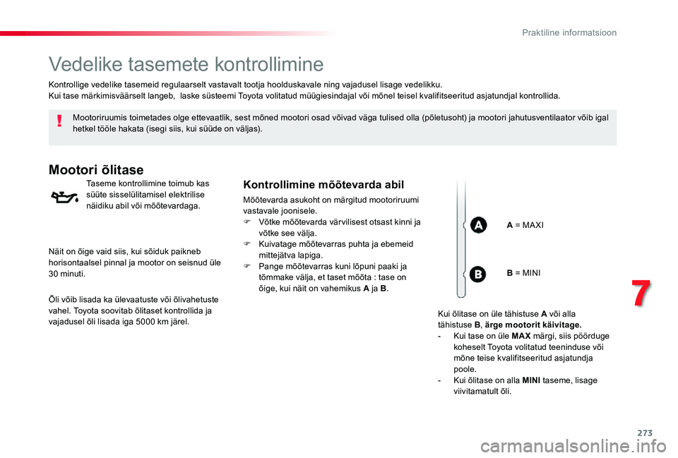 TOYOTA PROACE VERSO 2020 Kasutusjuhend (in Estonian) 273
Vedelike tasemete kontrollimine
Mootoriruumis toimetades olge ettevaatlik, sest mõned mootori osad võivad väga tulised olla (põletusoht) ja mootori jahutusventilaator võib igal hetkel tööle TOYOTA PROACE VERSO 2020 Kasutusjuhend (in Estonian) 273
Vedelike tasemete kontrollimine
Mootoriruumis toimetades olge ettevaatlik, sest mõned mootori osad võivad väga tulised olla (põletusoht) ja mootori jahutusventilaator võib igal hetkel tööle