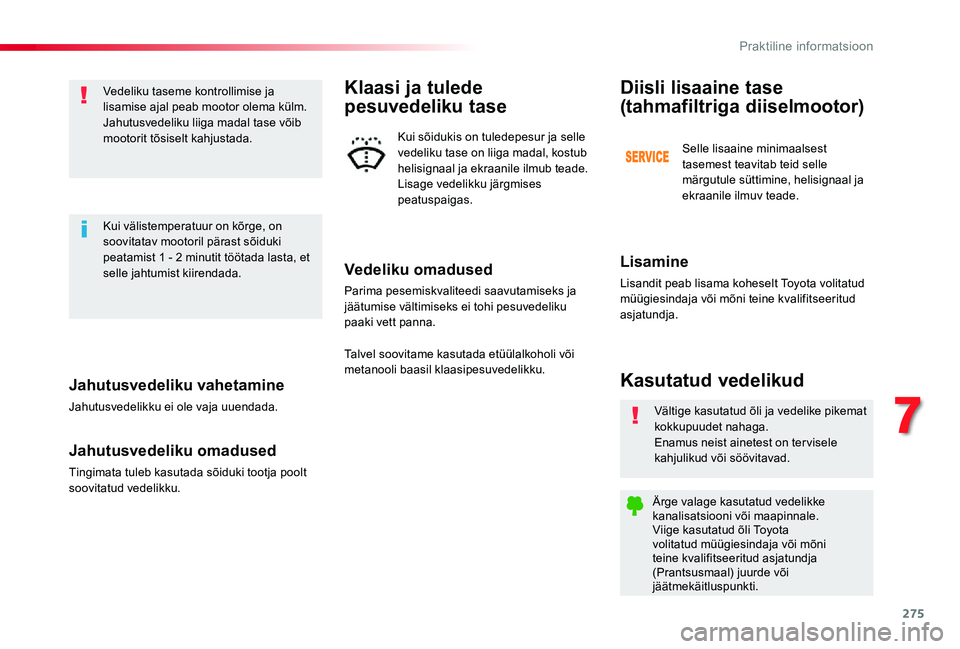 TOYOTA PROACE VERSO 2020 Kasutusjuhend (in Estonian) 275
Jahutusvedeliku vahetamine
Jahutusvedelikku ei ole vaja uuendada.
Jahutusvedeliku omadused
Tingimata tuleb kasutada sõiduki tootja poolt soovitatud vedelikku.
Vedeliku taseme kontrollimise ja lis TOYOTA PROACE VERSO 2020 Kasutusjuhend (in Estonian) 275
Jahutusvedeliku vahetamine
Jahutusvedelikku ei ole vaja uuendada.
Jahutusvedeliku omadused
Tingimata tuleb kasutada sõiduki tootja poolt soovitatud vedelikku.
Vedeliku taseme kontrollimise ja lis