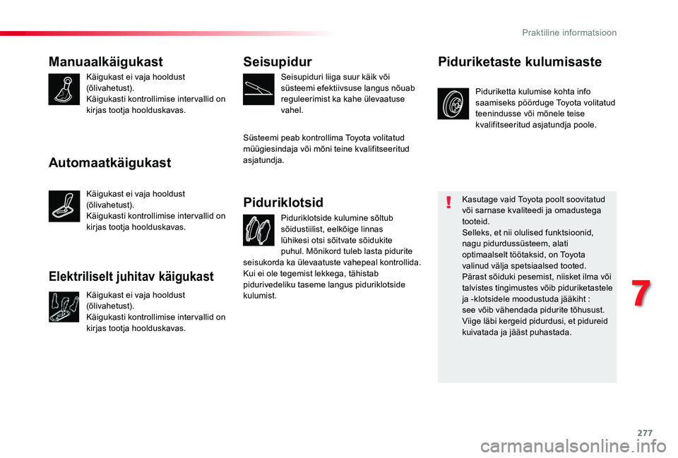 TOYOTA PROACE VERSO 2020 Kasutusjuhend (in Estonian) 277
Manuaalkäigukast
Käigukast ei vaja hooldust (õlivahetust).Käigukasti kontrollimise intervallid on kirjas tootja hoolduskavas.
Piduriklotside kulumine sõltub sõidustiilist, eelkõige linnas l TOYOTA PROACE VERSO 2020 Kasutusjuhend (in Estonian) 277
Manuaalkäigukast
Käigukast ei vaja hooldust (õlivahetust).Käigukasti kontrollimise intervallid on kirjas tootja hoolduskavas.
Piduriklotside kulumine sõltub sõidustiilist, eelkõige linnas l