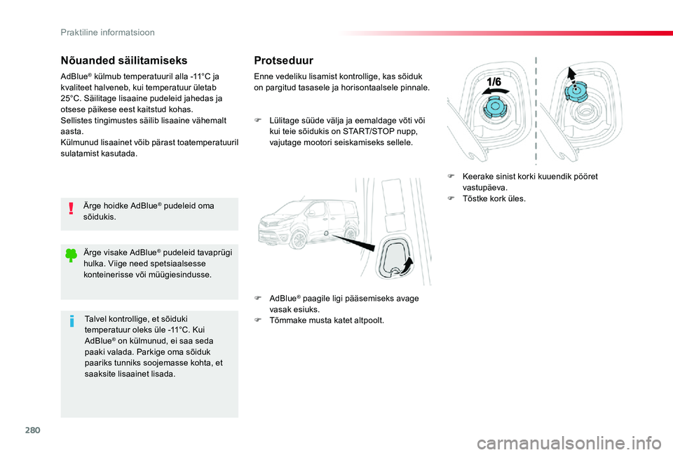 TOYOTA PROACE VERSO 2020 Kasutusjuhend (in Estonian) 280
Nõuanded säilitamiseks
Ärge hoidke AdBlue® pudeleid oma sõidukis.
AdBlue® külmub temperatuuril alla -11°C ja kvaliteet halveneb, kui temperatuur ületab 25°C. Säilitage lisaaine pudeleid TOYOTA PROACE VERSO 2020 Kasutusjuhend (in Estonian) 280
Nõuanded säilitamiseks
Ärge hoidke AdBlue® pudeleid oma sõidukis.
AdBlue® külmub temperatuuril alla -11°C ja kvaliteet halveneb, kui temperatuur ületab 25°C. Säilitage lisaaine pudeleid