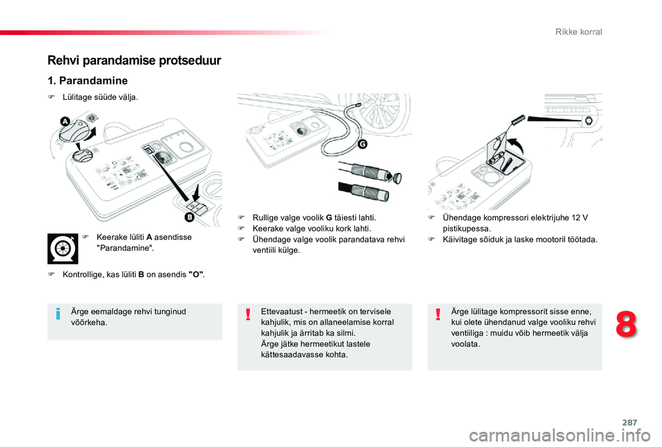 TOYOTA PROACE VERSO 2020 Kasutusjuhend (in Estonian) 287
Proace verso_et_Chap08_En-cas-de-panne_ed2019_V02
Rehvi parandamise protseduur
1. Parandamine
F Rullige valge voolik G täiesti lahti.F Keerake valge vooliku kork lahti.F Ühendage valge voolik pa TOYOTA PROACE VERSO 2020 Kasutusjuhend (in Estonian) 287
Proace verso_et_Chap08_En-cas-de-panne_ed2019_V02
Rehvi parandamise protseduur
1. Parandamine
F Rullige valge voolik G täiesti lahti.F Keerake valge vooliku kork lahti.F Ühendage valge voolik pa