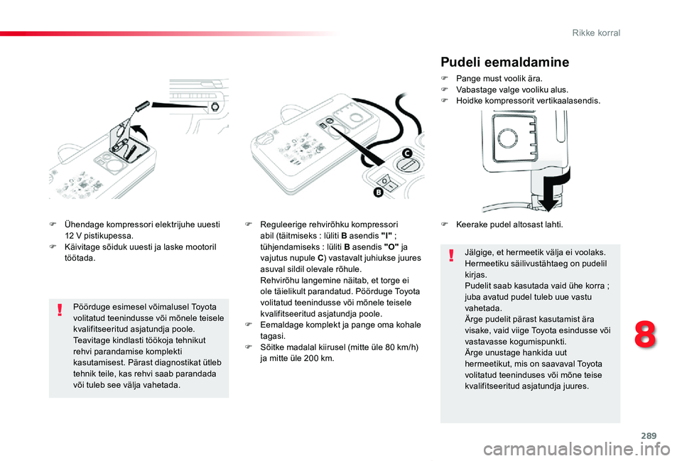 TOYOTA PROACE VERSO 2020 Kasutusjuhend (in Estonian) 289
Proace verso_et_Chap08_En-cas-de-panne_ed2019_V02
F Ühendage kompressori elektrijuhe uuesti 12 V pistikupessa.F Käivitage sõiduk uuesti ja laske mootoril töötada.
F Reguleerige rehvirõhku ko TOYOTA PROACE VERSO 2020 Kasutusjuhend (in Estonian) 289
Proace verso_et_Chap08_En-cas-de-panne_ed2019_V02
F Ühendage kompressori elektrijuhe uuesti 12 V pistikupessa.F Käivitage sõiduk uuesti ja laske mootoril töötada.
F Reguleerige rehvirõhku ko