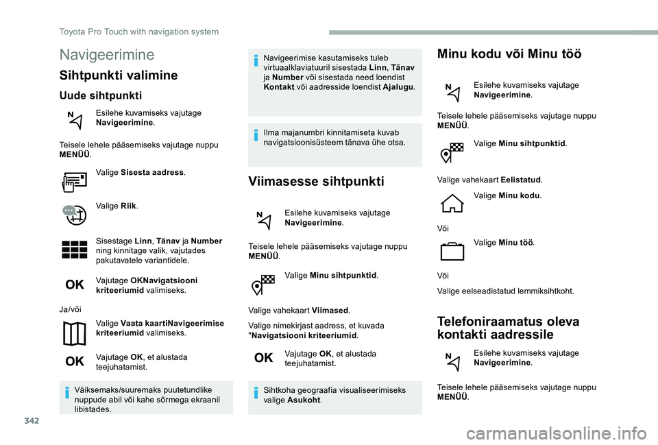 TOYOTA PROACE VERSO 2020 Kasutusjuhend (in Estonian) 342
Valige Minu sihtpunktid.
Valige vahekaart Viimased.
Valige nimekirjast aadress, et kuvada "Navigatsiooni kriteeriumid.
Vajutage OK, et alustada teejuhatamist.
Sihtkoha geograafia visualiseerim TOYOTA PROACE VERSO 2020 Kasutusjuhend (in Estonian) 342
Valige Minu sihtpunktid.
Valige vahekaart Viimased.
Valige nimekirjast aadress, et kuvada "Navigatsiooni kriteeriumid.
Vajutage OK, et alustada teejuhatamist.
Sihtkoha geograafia visualiseerim