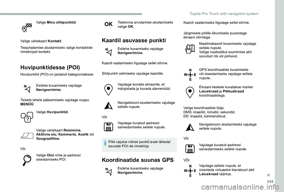 TOYOTA PROACE VERSO 2020 Kasutusjuhend (in Estonian) 343
Valige Minu sihtpunktid.
Valige vahekaart Kontakt.
Teejuhatamise alustamiseks valige kontaktide nimekirjast kontakt.
Huvipunktidesse (POI)
Huvipunktid (POI) on jaotatud kategooriatesse.
Esilehe ku TOYOTA PROACE VERSO 2020 Kasutusjuhend (in Estonian) 343
Valige Minu sihtpunktid.
Valige vahekaart Kontakt.
Teejuhatamise alustamiseks valige kontaktide nimekirjast kontakt.
Huvipunktidesse (POI)
Huvipunktid (POI) on jaotatud kategooriatesse.
Esilehe ku