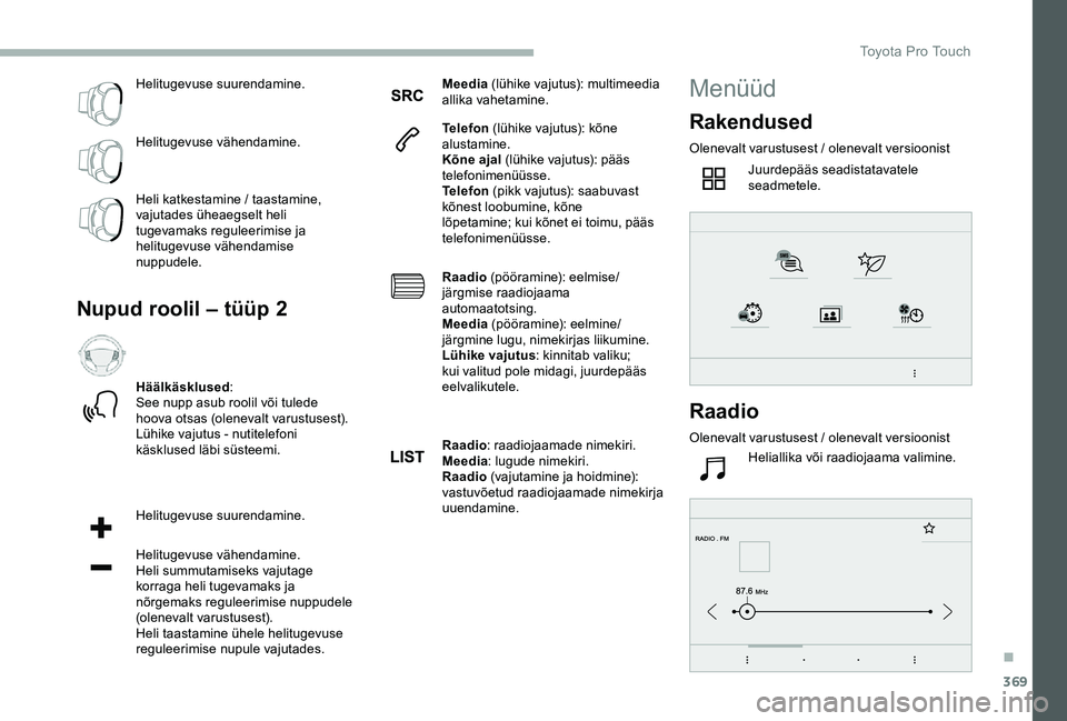 TOYOTA PROACE VERSO 2020 Kasutusjuhend (in Estonian) 369
Helitugevuse suurendamine.
Helitugevuse vähendamine.
Heli katkestamine / taastamine, vajutades üheaegselt heli tugevamaks reguleerimise ja helitugevuse vähendamise nuppudele.
Nupud roolil – t TOYOTA PROACE VERSO 2020 Kasutusjuhend (in Estonian) 369
Helitugevuse suurendamine.
Helitugevuse vähendamine.
Heli katkestamine / taastamine, vajutades üheaegselt heli tugevamaks reguleerimise ja helitugevuse vähendamise nuppudele.
Nupud roolil – t