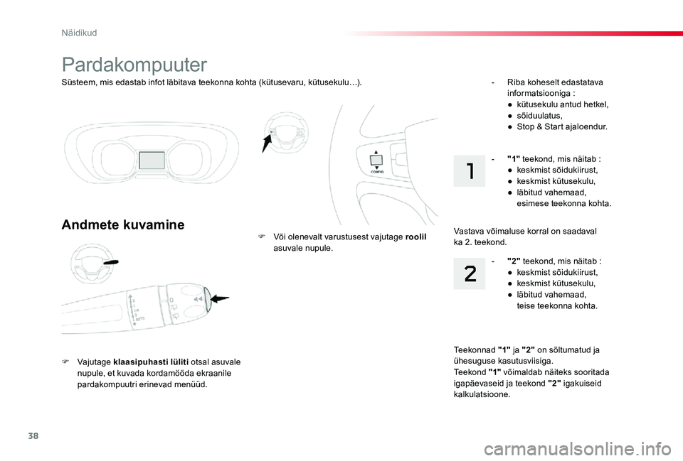 TOYOTA PROACE VERSO 2020  Kasutusjuhend (in Estonian) 38
Proace verso_et_Chap01_instruments-de-bord_ed2019_V02
Süsteem, mis edastab infot läbitava teekonna kohta (kütusevaru, kütusekulu…).
Pardakompuuter
Andmete kuvamine
F Vajutage klaasipuhasti l