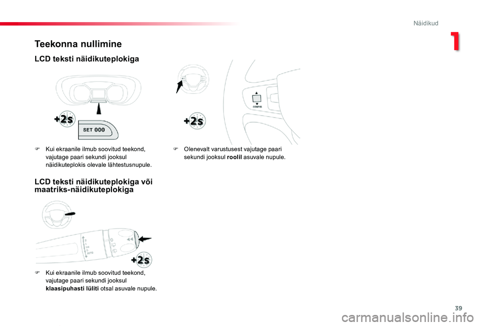 TOYOTA PROACE VERSO 2020 Kasutusjuhend (in Estonian) 39
Proace verso_et_Chap01_instruments-de-bord_ed2019_V02
Teekonna nullimine
LCD teksti näidikuteplokiga
F Kui ekraanile ilmub soovitud teekond,
vajutage paari sekundi jooksul klaasipuhasti lüliti o TOYOTA PROACE VERSO 2020 Kasutusjuhend (in Estonian) 39
Proace verso_et_Chap01_instruments-de-bord_ed2019_V02
Teekonna nullimine
LCD teksti näidikuteplokiga
F Kui ekraanile ilmub soovitud teekond,
vajutage paari sekundi jooksul klaasipuhasti lüliti o