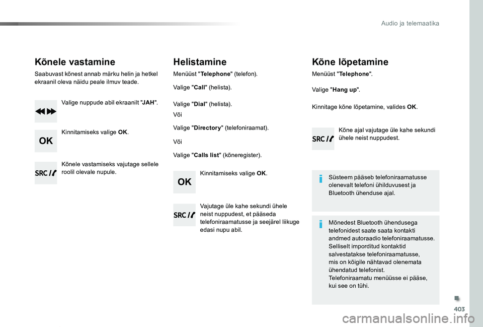 TOYOTA PROACE VERSO 2020 Kasutusjuhend (in Estonian) 403
Proace verso_et_Chap10d_RD6_ed2019_V02
Kõnele vastamine
Saabuvast kõnest annab märku helin ja hetkel ekraanil oleva näidu peale ilmuv teade.
Valige nuppude abil ekraanilt "JAH".
Kinnit TOYOTA PROACE VERSO 2020 Kasutusjuhend (in Estonian) 403
Proace verso_et_Chap10d_RD6_ed2019_V02
Kõnele vastamine
Saabuvast kõnest annab märku helin ja hetkel ekraanil oleva näidu peale ilmuv teade.
Valige nuppude abil ekraanilt "JAH".
Kinnit