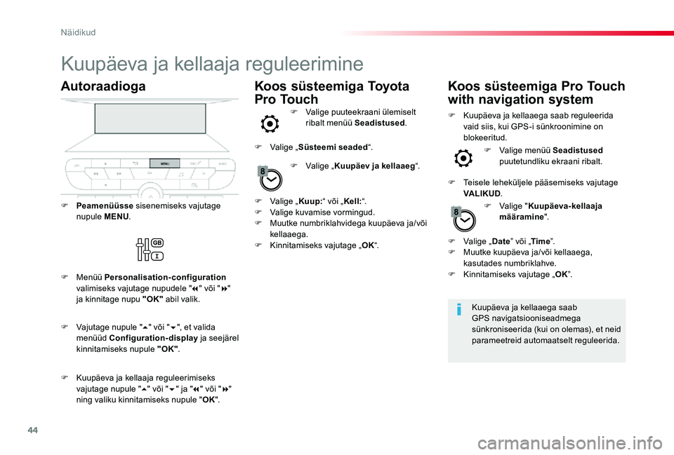 TOYOTA PROACE VERSO 2020 Kasutusjuhend (in Estonian) 44
Kuupäeva ja kellaaja reguleerimine
Kuupäeva ja kellaaega saab GPS navigatsiooniseadmega sünkroniseerida (kui on olemas), et neid parameetreid automaatselt reguleerida.
Autoraadioga
F Peamenüüs TOYOTA PROACE VERSO 2020 Kasutusjuhend (in Estonian) 44
Kuupäeva ja kellaaja reguleerimine
Kuupäeva ja kellaaega saab GPS navigatsiooniseadmega sünkroniseerida (kui on olemas), et neid parameetreid automaatselt reguleerida.
Autoraadioga
F Peamenüüs