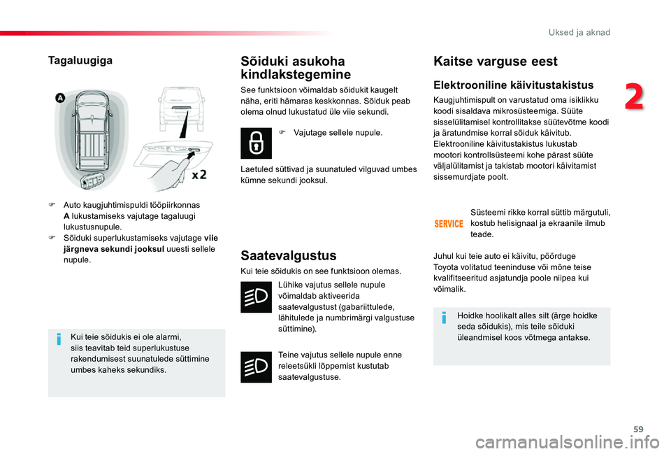 TOYOTA PROACE VERSO 2020 Kasutusjuhend (in Estonian) 59
Proace verso_et_Chap02_ouvertures_ed2019_V02
Kui teie sõidukis ei ole alarmi, siis teavitab teid superlukustuse rakendumisest suunatulede süttimine umbes kaheks sekundiks.
Tagaluugiga
F Auto kaug TOYOTA PROACE VERSO 2020 Kasutusjuhend (in Estonian) 59
Proace verso_et_Chap02_ouvertures_ed2019_V02
Kui teie sõidukis ei ole alarmi, siis teavitab teid superlukustuse rakendumisest suunatulede süttimine umbes kaheks sekundiks.
Tagaluugiga
F Auto kaug
