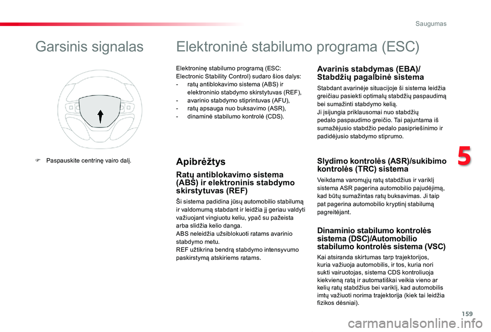 TOYOTA PROACE VERSO 2020  Eksploatavimo vadovas (in Lithuanian) 159
Proace verso_LT_Chap05_securite_ed2019_V02
Elektroninę stabilumo programą (ESC: Electronic Stability Control) sudaro šios dalys:- ratų antiblokavimo sistema (ABS) ir elektroninio stabdymo skir