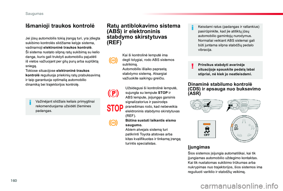 TOYOTA PROACE VERSO 2020  Eksploatavimo vadovas (in Lithuanian) 160
Proace verso_LT_Chap05_securite_ed2019_V02
Ratų antiblokavimo sistema 
(ABS) ir elektroninis 
stabdymo skirstytuvas 
(REF)
Prireikus stabdyti avarinėje situacijoje spauskite pedalą labai stipri