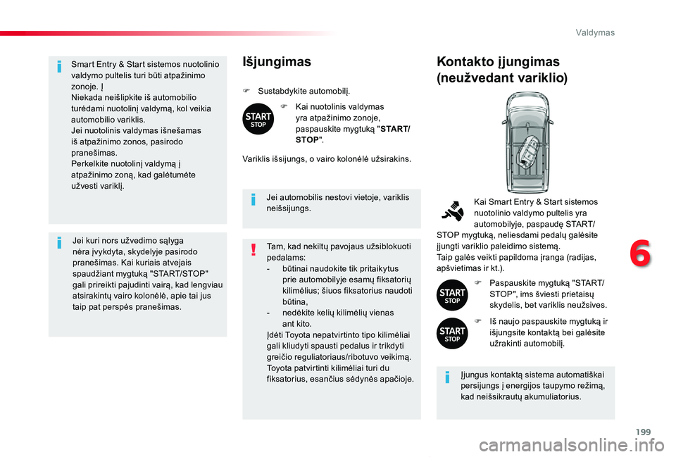 TOYOTA PROACE VERSO 2020 Eksploatavimo vadovas (in Lithuanian) 199
Proace verso_LT_Chap06_conduite_ed2019_V02
Smart Entry & Start sistemos nuotolinio valdymo pultelis turi būti atpažinimo zonoje. ĮNiekada neišlipkite iš automobilio turėdami nuotolinį valdy TOYOTA PROACE VERSO 2020 Eksploatavimo vadovas (in Lithuanian) 199
Proace verso_LT_Chap06_conduite_ed2019_V02
Smart Entry & Start sistemos nuotolinio valdymo pultelis turi būti atpažinimo zonoje. ĮNiekada neišlipkite iš automobilio turėdami nuotolinį valdy