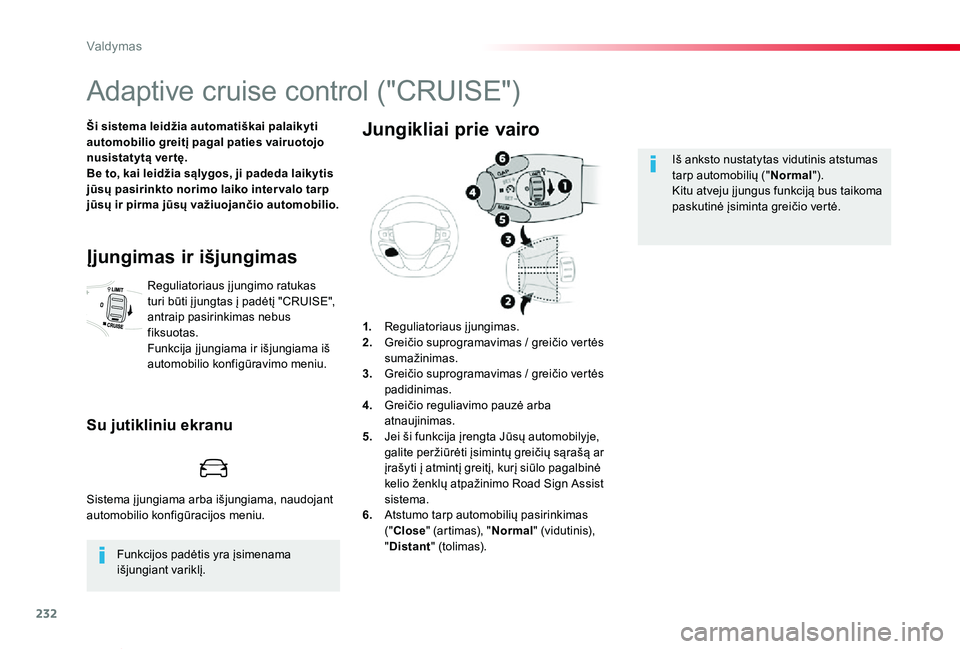 TOYOTA PROACE VERSO 2020  Eksploatavimo vadovas (in Lithuanian) 232
Proace verso_LT_Chap06_conduite_ed2019_V02
Adaptive cruise control ("CRUISE")
Ši sistema leidžia automatiškai palaikyti automobilio greitį pagal paties vairuotojo nusistatytą ver tę.