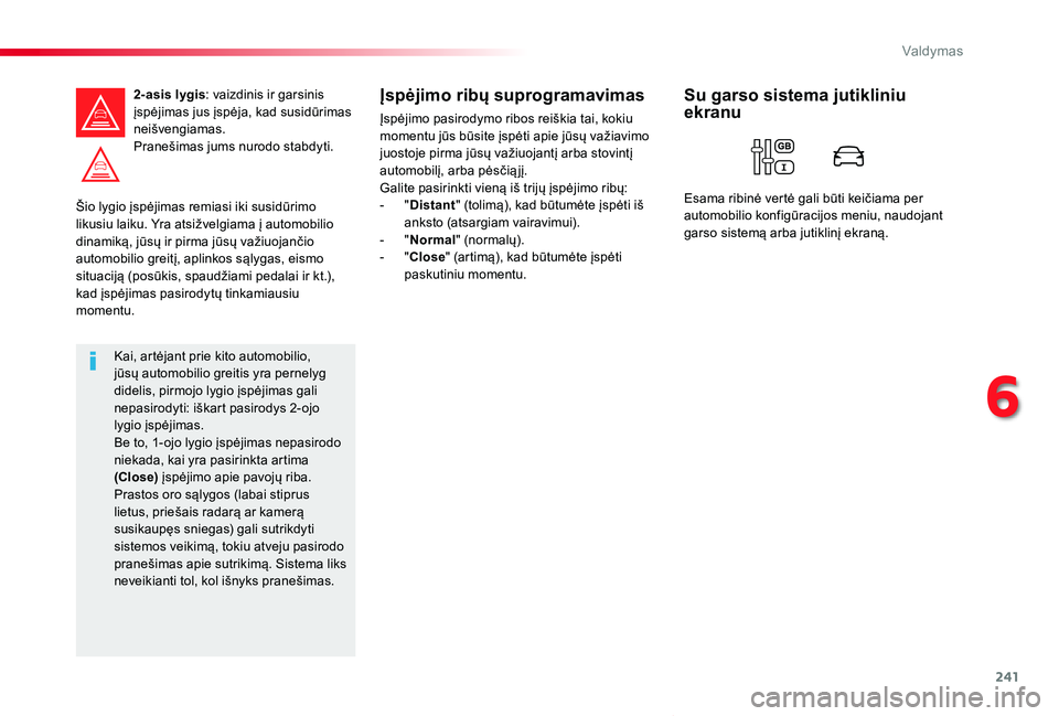 TOYOTA PROACE VERSO 2020 Eksploatavimo vadovas (in Lithuanian) 241
Proace verso_LT_Chap06_conduite_ed2019_V02
Šio lygio įspėjimas remiasi iki susidūrimo likusiu laiku. Yra atsižvelgiama į automobilio dinamiką, jūsų ir pirma jūsų važiuojančio automobi TOYOTA PROACE VERSO 2020 Eksploatavimo vadovas (in Lithuanian) 241
Proace verso_LT_Chap06_conduite_ed2019_V02
Šio lygio įspėjimas remiasi iki susidūrimo likusiu laiku. Yra atsižvelgiama į automobilio dinamiką, jūsų ir pirma jūsų važiuojančio automobi