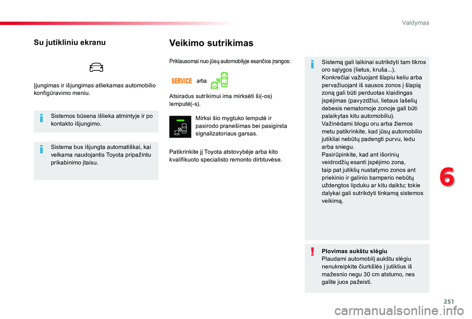 TOYOTA PROACE VERSO 2020  Eksploatavimo vadovas (in Lithuanian) 251
Proace verso_LT_Chap06_conduite_ed2019_V02
Veikimo sutrikimas
Patikrinkite jį Toyota atstovybėje arba kito kvalifikuoto specialisto remonto dirbtuvėse.
Sistemą gali laikinai sutrikdyti tam tik