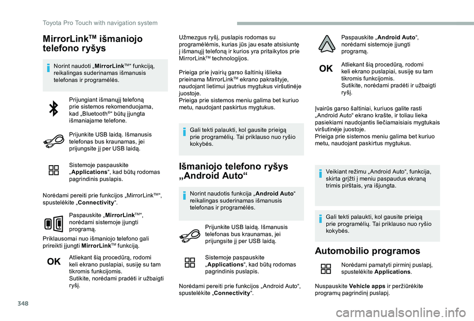 TOYOTA PROACE VERSO 2020 Eksploatavimo vadovas (in Lithuanian) 348
MirrorLinkTM išmaniojo
telefono ryšys
Norint naudoti „MirrorLinkTM“ funkciją, reikalingas suderinamas išmanusis telefonas ir programėlės.
Sistemoje paspauskite „Applications“, kad b TOYOTA PROACE VERSO 2020 Eksploatavimo vadovas (in Lithuanian) 348
MirrorLinkTM išmaniojo
telefono ryšys
Norint naudoti „MirrorLinkTM“ funkciją, reikalingas suderinamas išmanusis telefonas ir programėlės.
Sistemoje paspauskite „Applications“, kad b