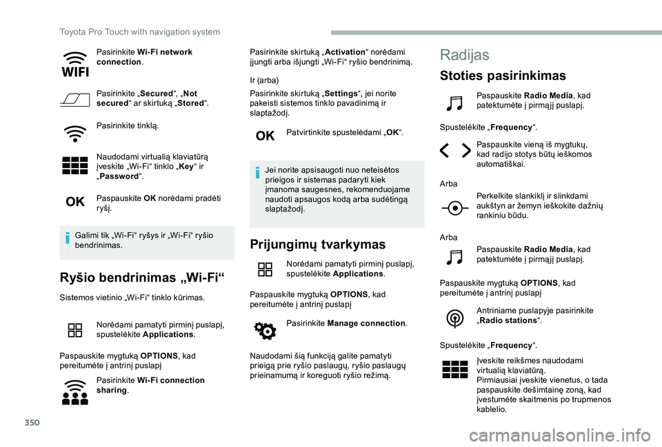 TOYOTA PROACE VERSO 2020 Eksploatavimo vadovas (in Lithuanian) 350
Pasirinkite Wi- Fi network connection.
Pasirinkite „Secured“, „Not secured“ ar skirtuką „Stored“.
Pasirinkite tinklą.
Naudodami virtualią klaviatūrą įveskite „Wi-Fi“ tinklo TOYOTA PROACE VERSO 2020 Eksploatavimo vadovas (in Lithuanian) 350
Pasirinkite Wi- Fi network connection.
Pasirinkite „Secured“, „Not secured“ ar skirtuką „Stored“.
Pasirinkite tinklą.
Naudodami virtualią klaviatūrą įveskite „Wi-Fi“ tinklo