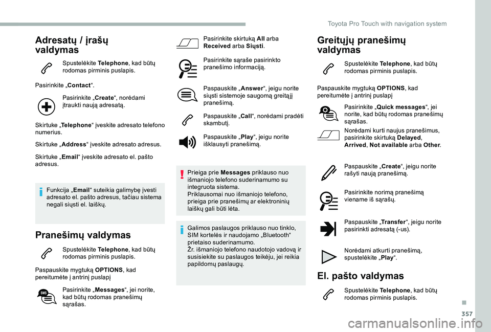 TOYOTA PROACE VERSO 2020 Eksploatavimo vadovas (in Lithuanian) 357
Adresatų / įrašų
valdymas
Spustelėkite Telephone, kad būtų rodomas pirminis puslapis.
Pasirinkite „Contact“.
Pasirinkite „Create“, norėdami įtraukti naują adresatą.
Skir tuke TOYOTA PROACE VERSO 2020 Eksploatavimo vadovas (in Lithuanian) 357
Adresatų / įrašų
valdymas
Spustelėkite Telephone, kad būtų rodomas pirminis puslapis.
Pasirinkite „Contact“.
Pasirinkite „Create“, norėdami įtraukti naują adresatą.
Skir tuke