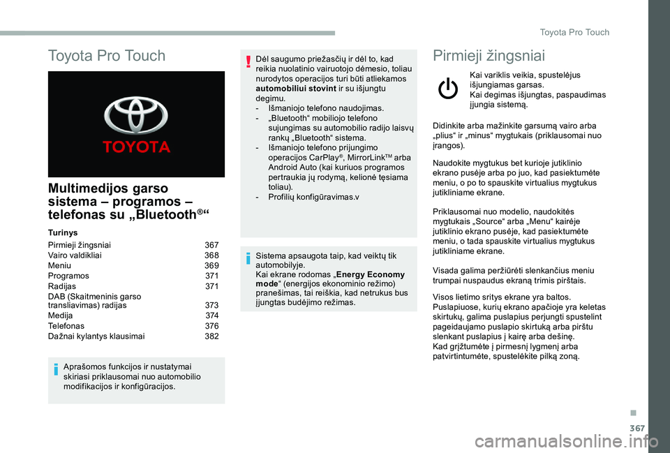 TOYOTA PROACE VERSO 2020 Eksploatavimo vadovas (in Lithuanian) 367
Multimedijos garso
sistema – programos –
telefonas su „Bluetooth®“
Tu r i n y s
Pirmieji žingsniai 367Vairo valdikliai 368Meniu 369Programos 371Radijas 371DAB (Skaitmeninis garso TOYOTA PROACE VERSO 2020 Eksploatavimo vadovas (in Lithuanian) 367
Multimedijos garso
sistema – programos –
telefonas su „Bluetooth®“
Tu r i n y s
Pirmieji žingsniai 367Vairo valdikliai 368Meniu 369Programos 371Radijas 371DAB (Skaitmeninis garso