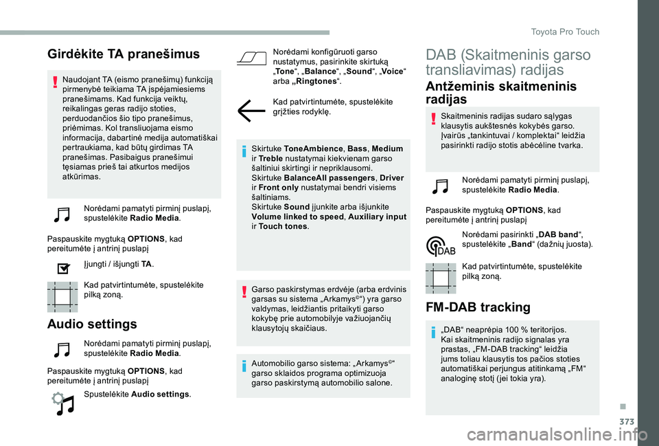 TOYOTA PROACE VERSO 2020 Eksploatavimo vadovas (in Lithuanian) 373
Girdėkite TA pranešimus
Naudojant TA (eismo pranešimų) funkciją pirmenybė teikiama TA įspėjamiesiems pranešimams. Kad funkcija veiktų, reikalingas geras radijo stoties, perduodančios š TOYOTA PROACE VERSO 2020 Eksploatavimo vadovas (in Lithuanian) 373
Girdėkite TA pranešimus
Naudojant TA (eismo pranešimų) funkciją pirmenybė teikiama TA įspėjamiesiems pranešimams. Kad funkcija veiktų, reikalingas geras radijo stoties, perduodančios š