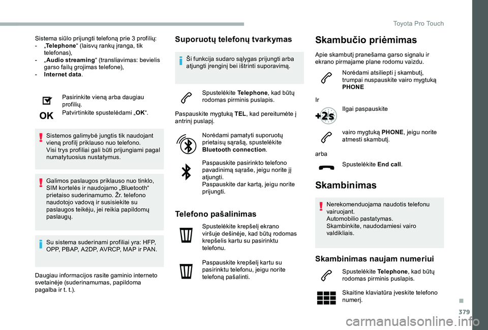 TOYOTA PROACE VERSO 2020 Eksploatavimo vadovas (in Lithuanian) 379
Sistema siūlo prijungti telefoną prie 3 profilių:- „Telephone“ (laisvų rankų įranga, tik telefonas),- „Audio streaming“ (transliavimas: bevielis garso failų grojimas telefone),- Int TOYOTA PROACE VERSO 2020 Eksploatavimo vadovas (in Lithuanian) 379
Sistema siūlo prijungti telefoną prie 3 profilių:- „Telephone“ (laisvų rankų įranga, tik telefonas),- „Audio streaming“ (transliavimas: bevielis garso failų grojimas telefone),- Int