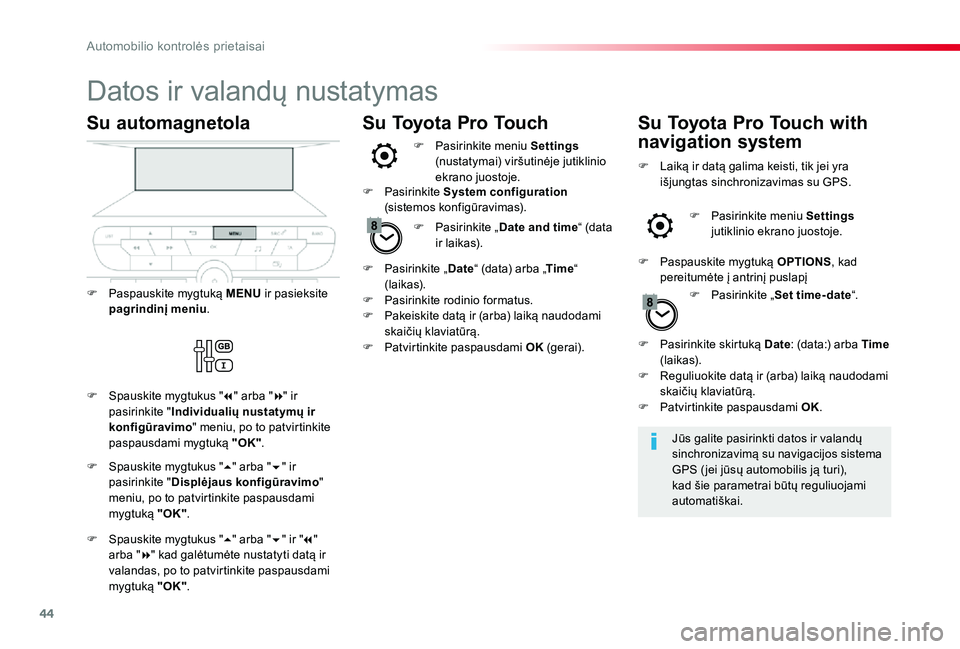 TOYOTA PROACE VERSO 2020 Eksploatavimo vadovas (in Lithuanian) 44
Datos ir valandų nustatymas
Jūs galite pasirinkti datos ir valandų sinchronizavimą su navigacijos sistema GPS ( jei jūsų automobilis ją turi), kad šie parametrai būtų reguliuojami automat TOYOTA PROACE VERSO 2020 Eksploatavimo vadovas (in Lithuanian) 44
Datos ir valandų nustatymas
Jūs galite pasirinkti datos ir valandų sinchronizavimą su navigacijos sistema GPS ( jei jūsų automobilis ją turi), kad šie parametrai būtų reguliuojami automat