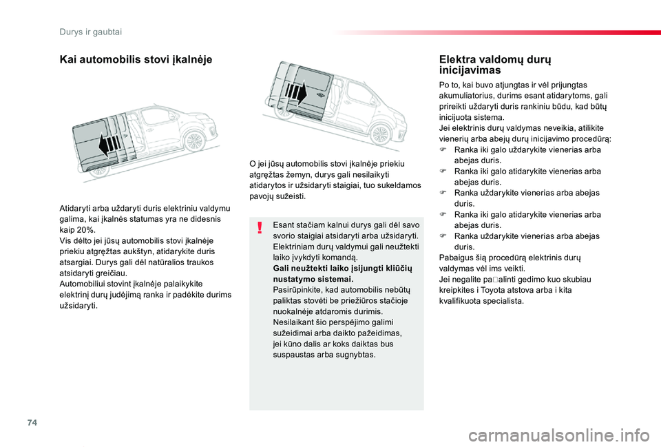 TOYOTA PROACE VERSO 2020 Eksploatavimo vadovas (in Lithuanian) 74
Proace verso_LT_Chap02_ouvertures_ed2019_V02
Esant stačiam kalnui durys gali dėl savo svorio staigiai atsidaryti arba užsidaryti.Elektriniam durų valdymui gali neužtekti laiko įvykdyti komand TOYOTA PROACE VERSO 2020 Eksploatavimo vadovas (in Lithuanian) 74
Proace verso_LT_Chap02_ouvertures_ed2019_V02
Esant stačiam kalnui durys gali dėl savo svorio staigiai atsidaryti arba užsidaryti.Elektriniam durų valdymui gali neužtekti laiko įvykdyti komand