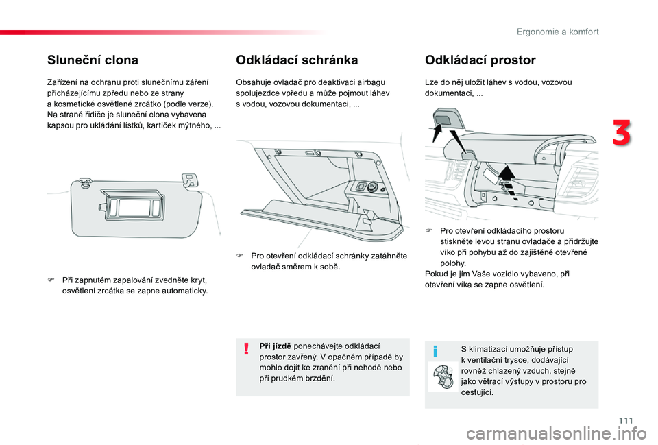 TOYOTA PROACE VERSO 2020  Návod na použití (in Czech) 111
Proace verso_cs_Chap03_ergonomie-et-confort_ed01-2019
Odkládací schránkaOdkládací prostor
Lze do něj uložit láhev s vodou, vozovou dokumentaci, ...Obsahuje ovladač pro deaktivaci airbagu 